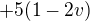 $+5(1-2v)$