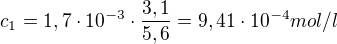 $c_{1}=1,7\cdot 10^{-3}\cdot \frac{3,1}{5,6}=9,41\cdot 10^{-4} mol/l$