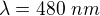 $\lambda=480\ nm$