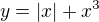 $y = |x|+ x^3$