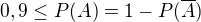 $0,9\le P(A)=1-P(\overline{A})$