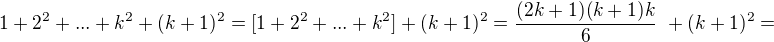 $1+2^2+ ... + k^2 +(k+1)^2 = [1+2^2+ ... + k ^2]+(k+1)^2 = \frac{(2k+1)(k+1)k}{6}� +(k+1)^2=$