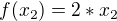 $f(x_{2})=2*x_{2}$