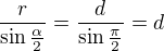$\frac{r}{\sin\frac{\alpha}{2}}=\frac{d}{\sin\frac{\pi}{2}}=d$