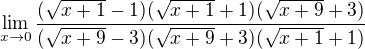 $\lim_{x \to 0} \frac{(\sqrt{x+1}-1)(\sqrt{x+1}+1)(\sqrt{x+9}+3)}{(\sqrt{x+9}-3)(\sqrt{x+9}+3)(\sqrt{x+1}+1)}$