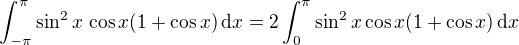 $\int_{-\pi}^{\pi}\sin^2{x}\,\cos{x}(1+\cos{x})\,\mathrm{d}x=2\int_{0}^{\pi}\sin^2{x}\cos{x}(1+\cos{x})\,\mathrm{d}x$