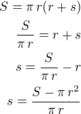 $S=\pi\,r(r+s)\\\frac{S}{\pi\,r}=r+s\\s=\frac{S}{\pi\,r}-r\\s=\frac{S-\pi\,r^2}{\pi\,r}$