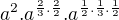 $a^{2}.a^{\frac{2}{3}.\frac{2}{2}}.a^{\frac{1}{2}.\frac{1}{3}.\frac{1}{2}}$