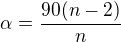 $\alpha=\frac{90(n-2)}{n}$