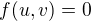 $f(u, v) = 0$