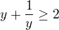 $y+\frac{1}{y} \ge 2$