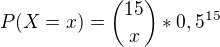 $ P(X = x) = {15 \choose x}*0,5^{15}$
