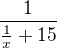 $\frac{1}{\frac{1}{x}+15}$