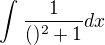 $\int_{}^{}\frac{1}{()^{2}+1}dx$