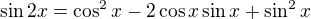 $\sin 2x = \cos^{2}x - 2\cos x \sin x+\sin ^{2}x$