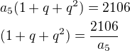 $a_5(1+q+q^{2})=2106\nl(1+q+q^{2})=\frac{2106}{a_5}$