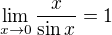 $\lim_{x \to 0}\frac {x}{\sin x} = 1$