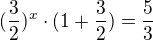 $(\frac{3}{2})^x \cdot (1 + \frac{3}{2}) = \frac{5}{3}$
