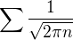 $\sum\frac{1}{\sqrt{2\pi n}}$