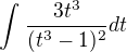 $\int_{}^{}\frac{3t^3}{(t^{3}-1)^{2}}dt$