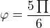 $\varphi =\frac{5\prod_{}^{}}{6}$