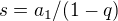 $s=a_1/(1-q)$