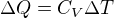 $\Delta Q = C_V \Delta T$