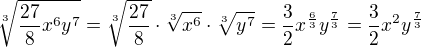 $\sqrt[3]{\frac{27}{8}x^6y^7}=\sqrt[3]{\frac{27}{8}}\cdot\sqrt[3]{x^6}\cdot\sqrt[3]{y^7}=\frac32x^{\frac{6}{3}}y^{\frac{7}{3}}=\frac32x^2y^{\frac{7}{3}}$