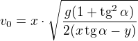 $v_0=x\cdot\sqrt{\frac{g(1+\text{tg}^2\,\alpha)}{2(x\,\text{tg}\,\alpha-y)}}$