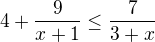 $4+\frac{9}{x+1}\le \frac{7}{3+x}$
