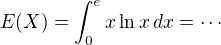 $E(X)=\int_{0}^{e}x\ln x \,dx = \cdots$