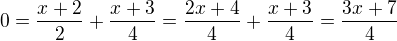 $0=\frac{x+2}2+\frac{x+3}4=\frac{2x+4}4+\frac{x+3}4=\frac{3x+7}4$