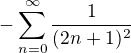 $-\sum_{n=0}^{\infty }\frac{1}{(2n+1)^{2}}$