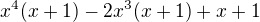$ x^4(x+1)-2x^3(x+1)+x+1$