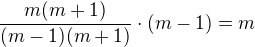 $\frac{m(m+1)}{(m-1)(m+1)}\cdot (m-1)=m$