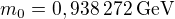 $m_0=0,938\:272\operatorname{GeV}$