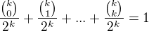 $\frac{{k \choose 0}}{2^k}+\frac{{k \choose 1}}{2^k} +...+ \frac{{k \choose k}}{2^k}=1$
