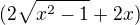 $(2\sqrt{x^{2}-1}+2x)$