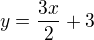 $y=\frac{3x}{2}+3$