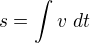$s=\int_{}^{}v \;dt$