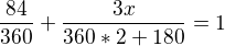 $\frac{84}{360}+\frac{3x}{360*2+180}=1$