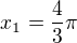 $x_1=\frac43\pi$