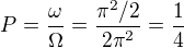 $P=\frac{\omega}{\Omega}=\frac{\pi^2/2}{2\pi^2}=\frac{1}{4}$