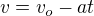 $v=v_{o}-at$