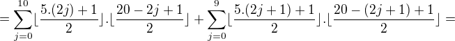 $=\sum_{j=0}^{10}\lfloor\frac{5.(2j)+1}{2}\rfloor.\lfloor\frac{20-2j+1}{2}\rfloor+\sum_{j=0}^{9}\lfloor\frac{5.(2j+1)+1}{2}\rfloor.\lfloor\frac{20-(2j+1)+1}{2}\rfloor=$