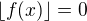 $\lfloor f(x)\rfloor=0$