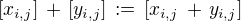 $[x_{i,j}] \,+\, [y_{i,j}]\,:=\, [x_{i,j}\, +\,y_{i,j}]$