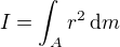 $I = \int_A r^2\,\mathrm{d}m$
