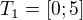 $T_1=[0;5]$