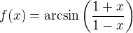 $f(x) =\mathrm{arcsin}\(\frac{1+x}{1-x}\)$